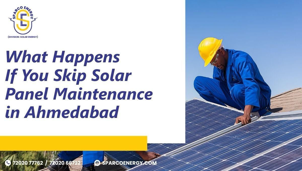 What Happens If You Skip Solar Panel Maintenance in Ahmedabad?